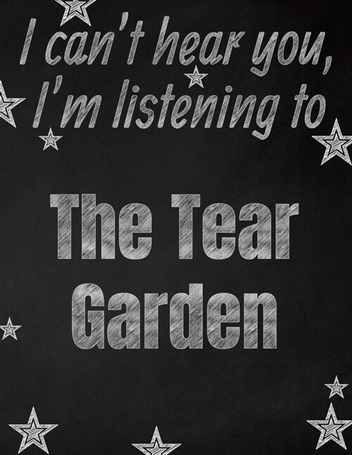 I cant hear you, Im listening to The Tear Garden creative writing lined notebook: Promoting band fandom and music creativity through writing...one d (Paperback)