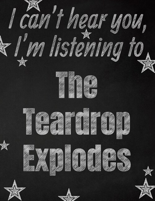 I cant hear you, Im listening to The Teardrop Explodes creative writing lined notebook: Promoting band fandom and music creativity through writing.. (Paperback)