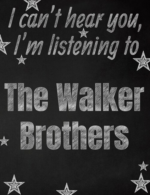 I cant hear you, Im listening to The Walker Brothers creative writing lined notebook: Promoting band fandom and music creativity through writing...o (Paperback)