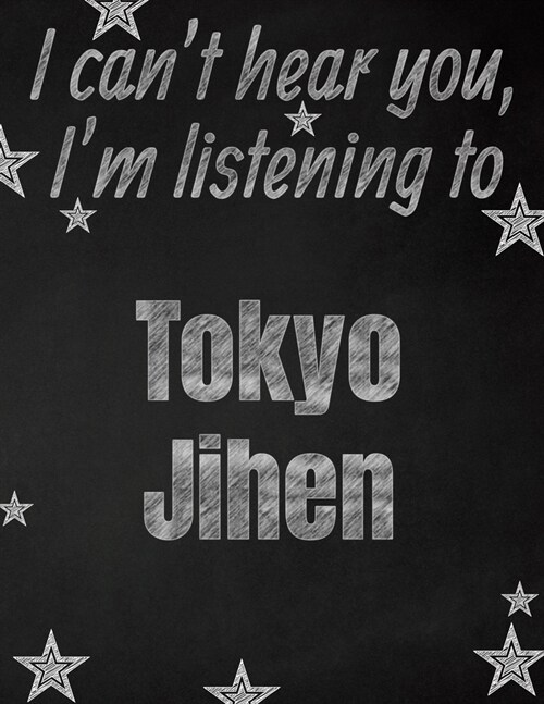 I cant hear you, Im listening to Tokyo Jihen creative writing lined notebook: Promoting band fandom and music creativity through writing...one day a (Paperback)