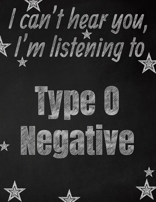 I cant hear you, Im listening to Type O Negative creative writing lined notebook: Promoting band fandom and music creativity through writing...one d (Paperback)