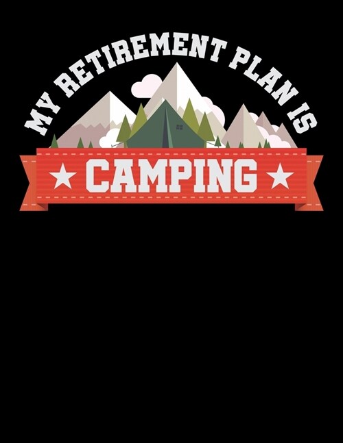 My Retirement Plan Is Camping: Academic Calendar, Monthly And Weekly Planner Notebook And Organizer For Camping Lovers, Campfire Enthusiasts And Ever (Paperback)