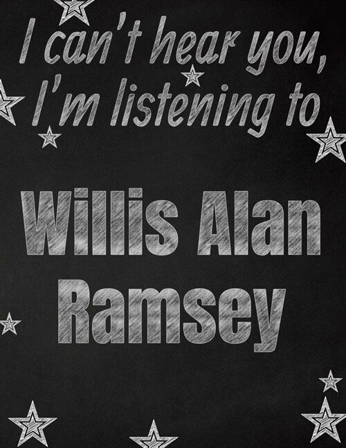 I cant hear you, Im listening to Willis Alan Ramsey creative writing lined notebook: Promoting band fandom and music creativity through writing...on (Paperback)