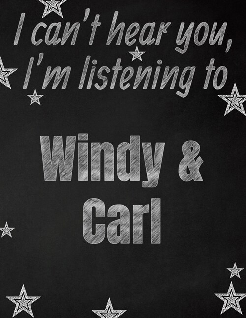 I cant hear you, Im listening to Windy & Carl creative writing lined notebook: Promoting band fandom and music creativity through writing...one day (Paperback)