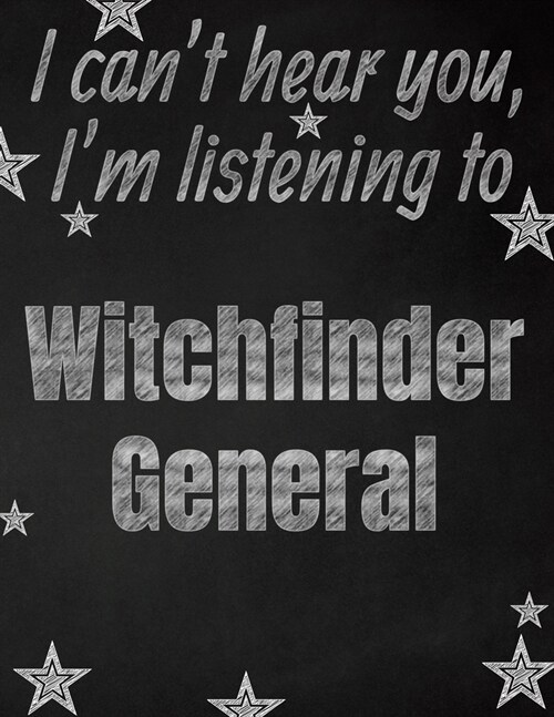 I cant hear you, Im listening to Witchfinder General creative writing lined notebook: Promoting band fandom and music creativity through writing...o (Paperback)