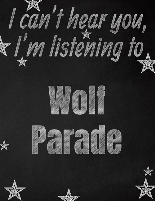 I cant hear you, Im listening to Wolf Parade creative writing lined notebook: Promoting band fandom and music creativity through writing...one day a (Paperback)