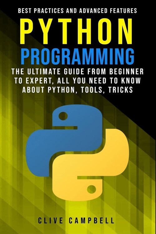 Python Programming: The ultimate guide from a beginner to expert, all you need to know about python, tools, tricks, best practices, and ad (Paperback)