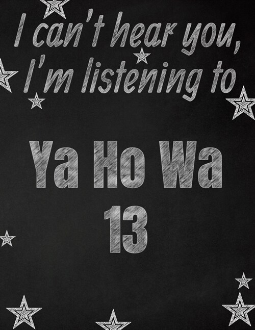 I cant hear you, Im listening to Ya Ho Wa 13 creative writing lined notebook: Promoting band fandom and music creativity through writing...one day a (Paperback)
