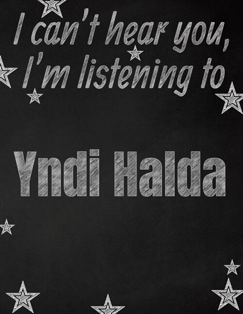 I cant hear you, Im listening to Yndi Halda creative writing lined notebook: Promoting band fandom and music creativity through writing...one day at (Paperback)