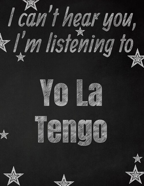 I cant hear you, Im listening to Yo La Tengo creative writing lined notebook: Promoting band fandom and music creativity through writing...one day a (Paperback)