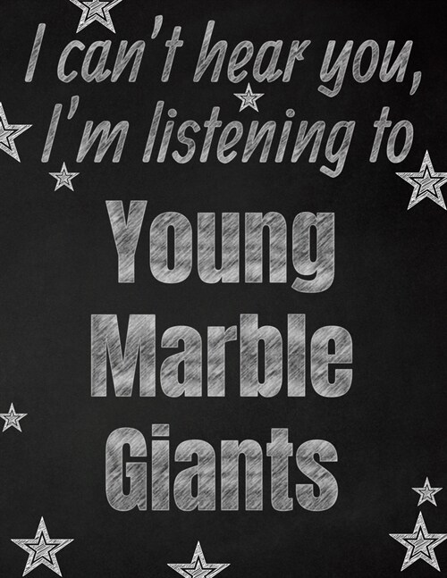 I cant hear you, Im listening to Young Marble Giants creative writing lined notebook: Promoting band fandom and music creativity through writing...o (Paperback)