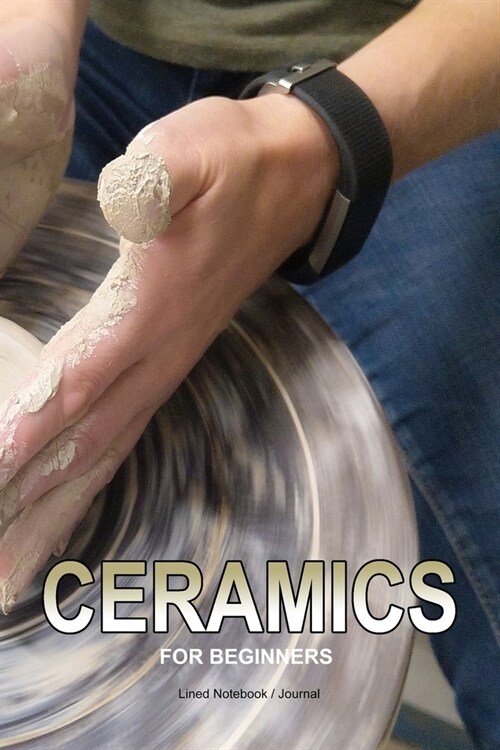 Ceramics for beginners: Notebook for writing pottery project notes - 120 pages 6x9 - Potters gift Journal (Paperback)