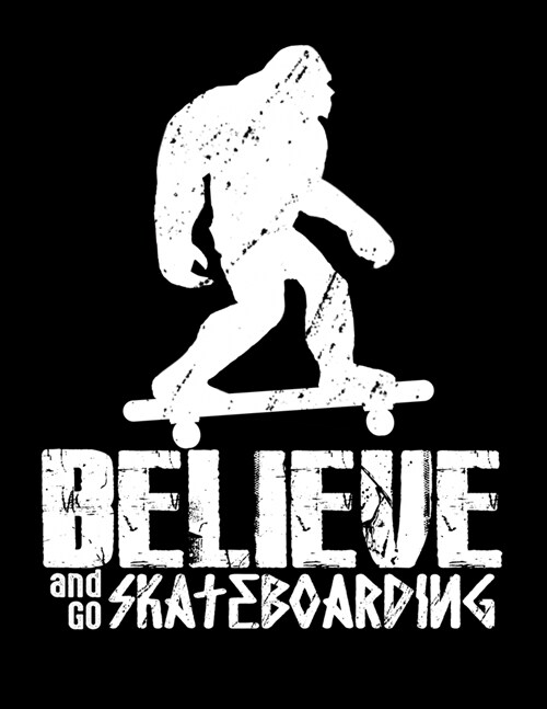 Believe And Go Skateboarding: Academic Calendar, Monthly And Weekly Planner Notebook And Organizer For Skateboarders And Bigfoot And Skateboard Love (Paperback)