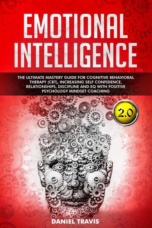 Emotional Intelligence 2.0: The Ultimate Mastery Guide For Cognitive Behavioral Therapy (CBT), Increasing Self Confidence, Discipline and EQ With (Paperback)