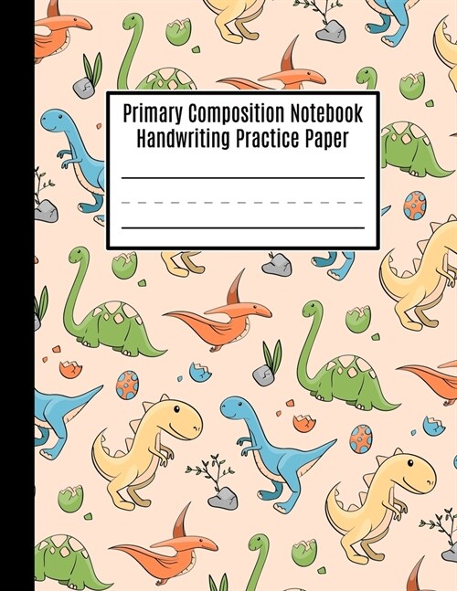 Primary Composition Notebook Handwriting Practice Paper: Dinosaur Primary Composition Notebook, Primary Composition Books K-2, Blank Writing Sheets, C (Paperback)