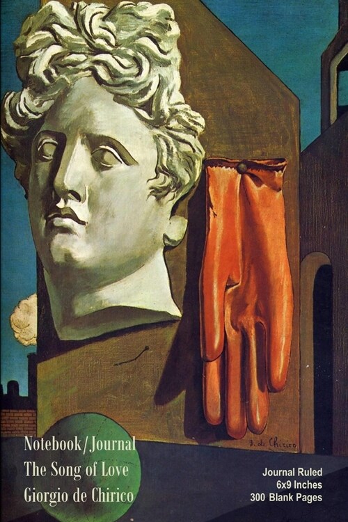 Notebook/Journal - The Song of Love - Giorgio de Chirico: Journal Ruled - 6x9 Inches - 300 Blank Pages (Paperback)