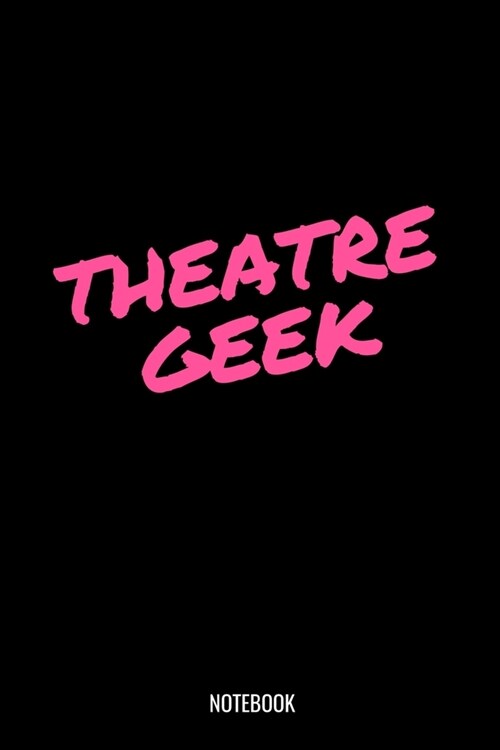Theatre Geek Notebook: Blank Lined Journal 6x9 - Theatre Broadway Musical Notebook I Theater Actor Gift for Thespians and Theatre Geeks (Paperback)