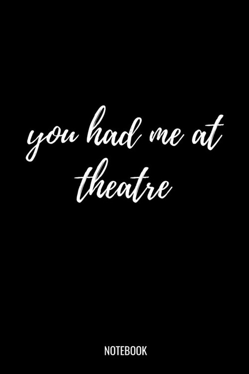 You Had Me At Theatre Notebook: Blank Lined Journal 6x9 - Theatre Broadway Musical Notebook I Theater Actor Gift for Thespians and Theatre Geeks (Paperback)