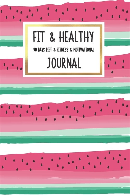 Fit & Healthy 90 Days Diet & Fitness & Motivational Journal: Watermelon Cover, Weight Loss Log Book, Diet and Exercise Planner, Calorie Tracker Book, (Paperback)