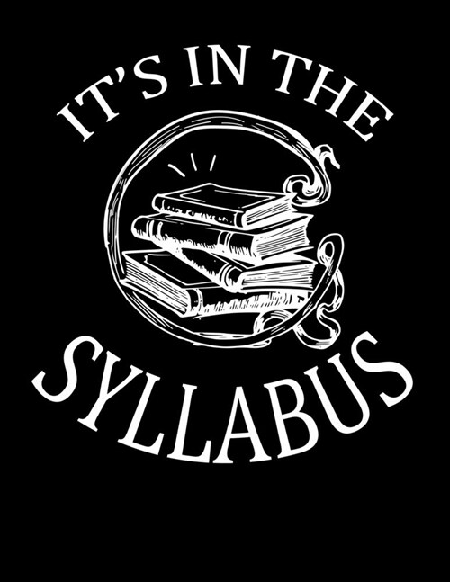 Its In The Syllabus: Academic Calendar, Monthly And Weekly Planner Notebook And Organizer For A High School Teacher, University Professor, (Paperback)