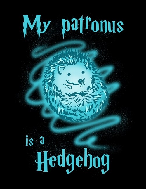 My Patronus Is A Hedgehog: Academic Calendar, Monthly And Weekly Planner Notebook And Organizer For Hedgehog Lovers, Cute Spirit Animal Enthusias (Paperback)