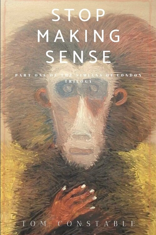 Stop Making Sense: Part One of the Simians of London Trilogy (Paperback)