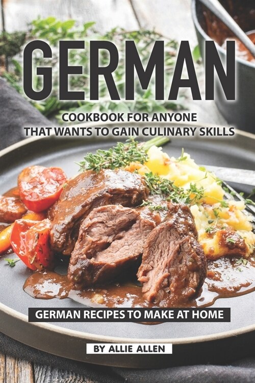 German Cookbook for Anyone That Wants to Gain Culinary Skills: German Recipes to Make at Home (Paperback)