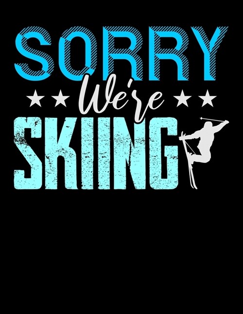 Sorry Were Skiing: Academic Calendar, Monthly And Weekly Planner Notebook And Organizer For Skiing Lovers, Winter Ski Enthusiasts And Fan (Paperback)