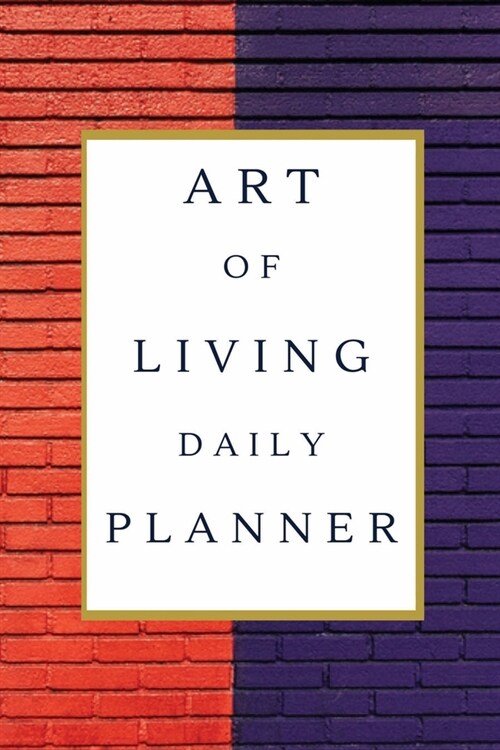 Art Of Living Daily Planner: Achieve Your Goals and Improve Productivity (Daily/Weekly Planner/Undated Weekly Goal Planner/Personal Organizers, Org (Paperback)