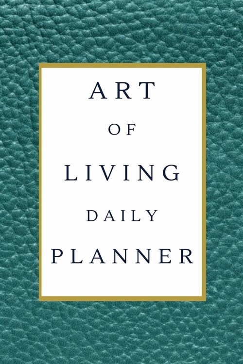Art Of Living Daily Planner: Achieve Your Goals and Improve Productivity (Daily/Weekly Planner/Undated Weekly Goal Planner/Personal Organizers, Org (Paperback)