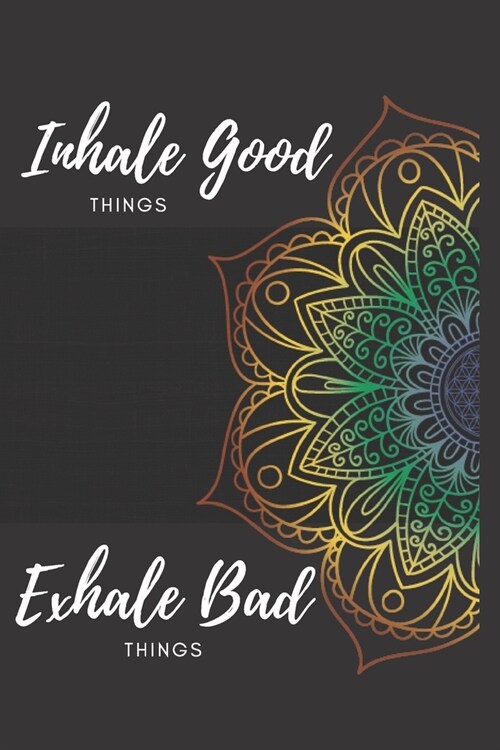 Inhale Good Things Exhale Bad Things Notebook Dairy: Yoga Journal For Inspirational Yoga Person To Do Journaling Its A Daily Food and Exercise Journal (Paperback)