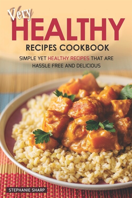 Very Healthy Recipes Cookbook: Simple Yet Healthy Recipes That are Hassle Free and Delicious (Paperback)