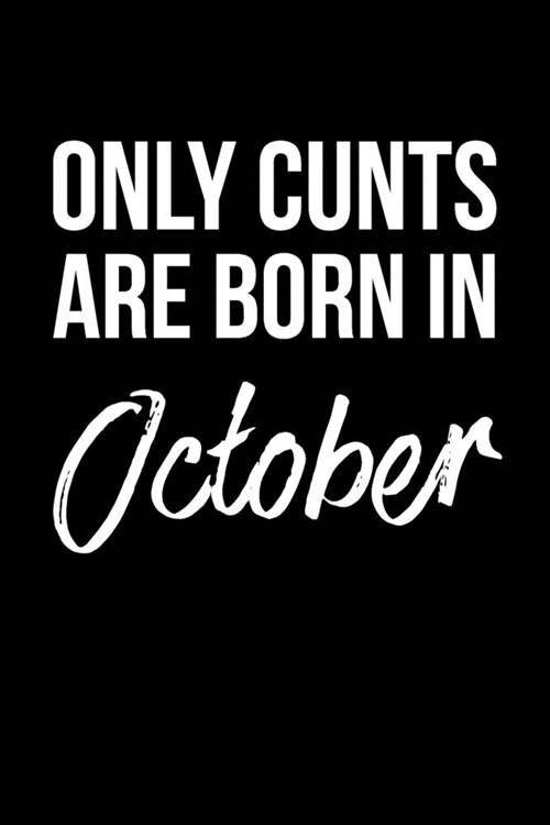 Only Cunts Are Born In October: Funny Cursing Gag Birthday Gift For Best Friend Birthday Born In The Month Of October (Paperback)