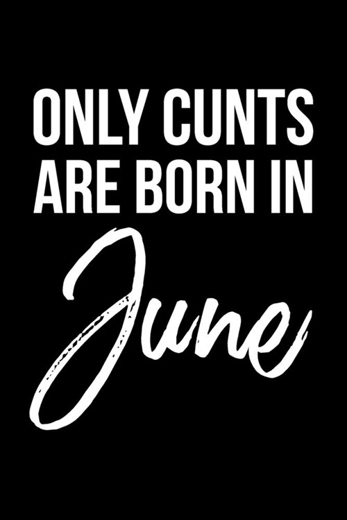 Only Cunts Are Born In June: Funny Cursing Gag Birthday Gift For Best Friend Birthday Born In The Month Of June (Paperback)