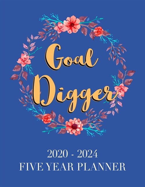 Goal Digger: 2020 - 2024 5 Year Planner: Blue 60 Months Calendar and Organizer, Monthly Planner with Holidays. Plan and schedule yo (Paperback)