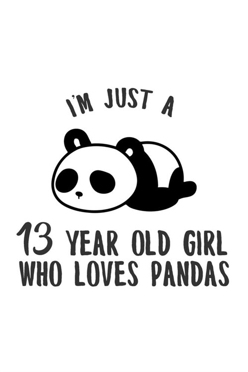 Im Just A 13 Year Old Girl That Who Loves Pandas: Happy 13th Birthday Panda Lined Notebook/Journal Gift Idea To 13 Year Old Kids And Teen Girls That (Paperback)
