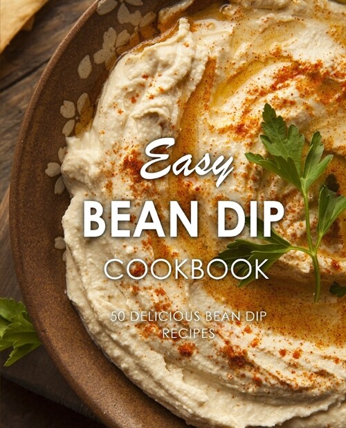 Easy Bean Dip Cookbook: 50 Delicious Bean Dip Recipes (2nd Edition) (Paperback)