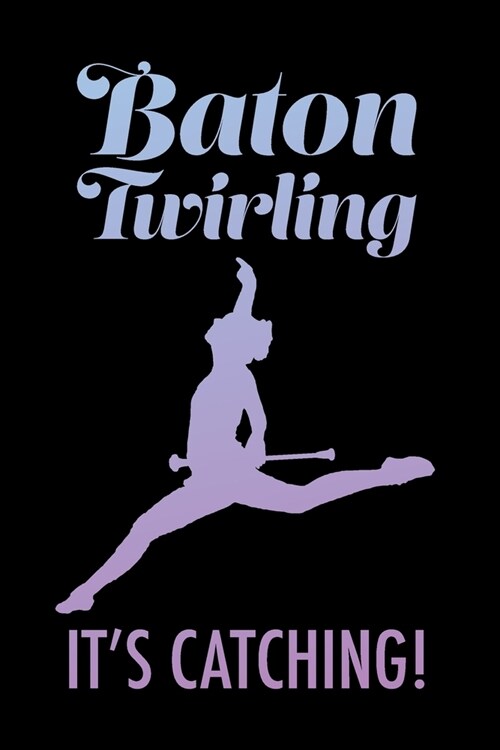 Baton Twirling Its Catching: Baton Twirling, Twirler - Great Gift - Journal - Lined Notebook - Diary for Kids - 6x9 Blank (Paperback)