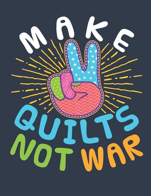 Make Quilts Not War: Quilting Notebook, Blank Paperback Book to write in, Quilter Gift, 150 pages, college ruled (Paperback)