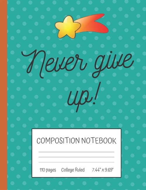 Never Give Up Composition Notebook: Inspirational Quote College Ruled Notebook (7.44 x 9.69) (Paperback)