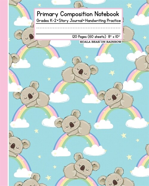 Primary Composition Notebook: Grades K-2 Story Journal Handwriting Practice 120 Pages (60 Sheets) 8 x 10 Koala Bear on Rainbow (Paperback)