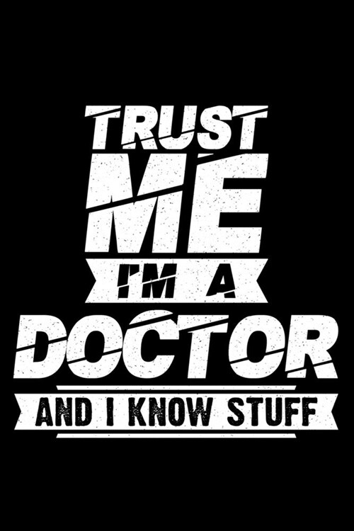 Trust Me Im A Doctor And I Know Stuff: Lined A5 Notebook for Doctor Journal (Paperback)