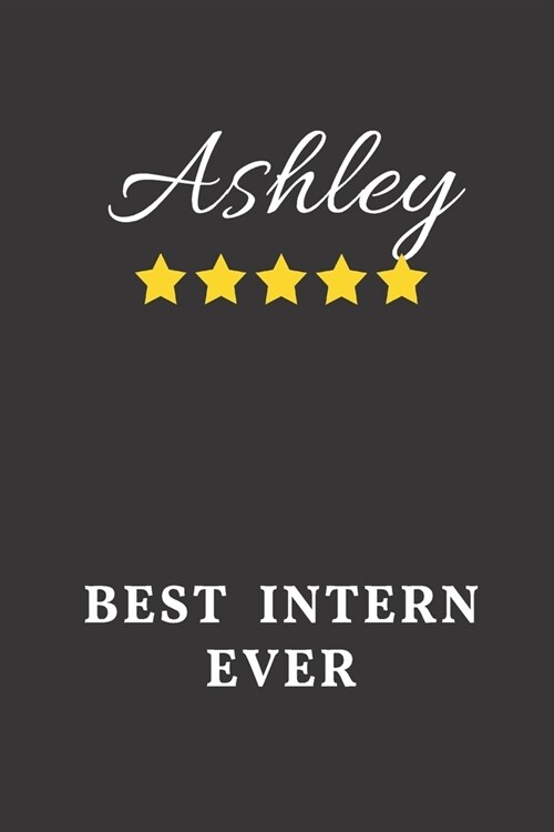 Ashley Best Intern Ever: Un-dated Daily Planner Appreciation Gift for Female Intern Personalized with Name (Paperback)