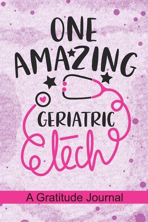 One Amazing Geriatric Tech - A Gratitude Journal: Beautiful Gratitude Journal for Gerontological Technician, Gerontological technologist Tech student, (Paperback)