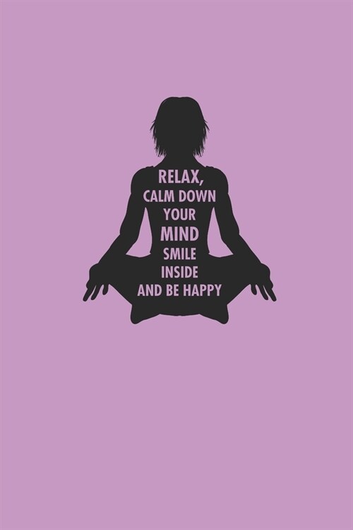 Relax Calm Down Your Mind Smile Inside and Be Happy: Meditation Yoga Notebook Namaste Notizbuch Yogi Om Journal 6x9 kariert squared karo (Paperback)