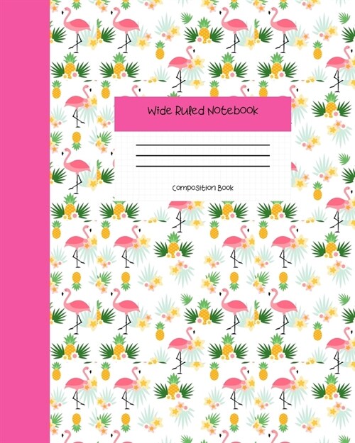 Wide Ruled Notebook Composition Book: Pink Tropical Flamingo & Pineapples Journal - Blank Workbook for Girls Teens Women Students for Home School Coll (Paperback)