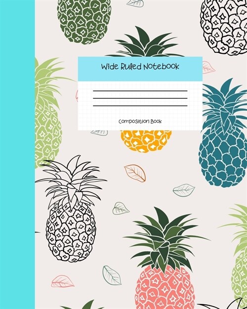 Wide Ruled Notebook Composition Book: Cute Colorful Pineapples Notebook Journal - Blank Workbook for Girls Teens Women Students for Home School Colleg (Paperback)