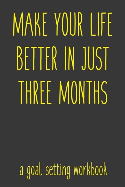 Make Your Life Better In Just Three Months A Goal Setting Workbook: Take the Challenge! Write your Goals Daily for 3 months and Achieve Your Dreams Li (Paperback)