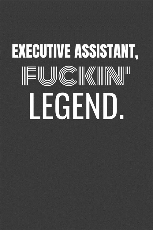 Executive Assistant Fuckin Legend: EXECUTIVE ASSISTANT TV/flim prodcution crew appreciation gift. Fun gift for your production office and crew (Paperback)