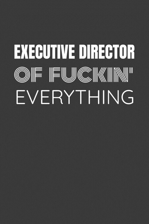 Executive Director of Fuckin Everything: EXECUTIVE DIRECTOR TV/flim prodcution crew appreciation gift. Fun gift for your production office and crew (Paperback)